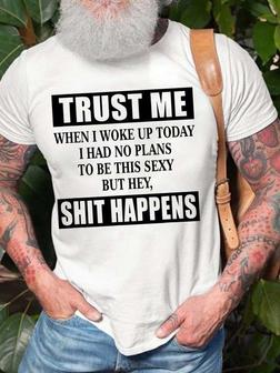Men Trust Me When I Woke Up Today I Had No Plans To Be This Sexy But Hey Shit Happens Text Letters T-shirt - Seseable
