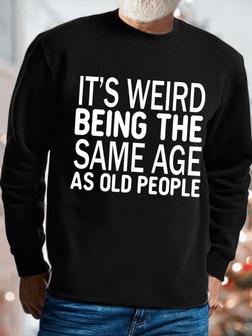 Mens It Is Weird Being The Same Age As Old People Funny Text Letters -blend Sweatshirt - Seseable
