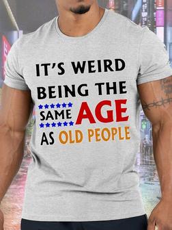 Mens It's Weird Being The Same Age As Old People Funny Text Letters Loose T-shirt - Seseable