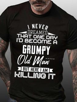 Men I Never Dreamed That One Day I’d Become A Grumpy Old Man Casual Text Letters T-shirt - Seseable