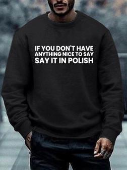 Men If You Don't Have Anything Nice To Say Say It In Polish Casual Sweatshirt - Seseable