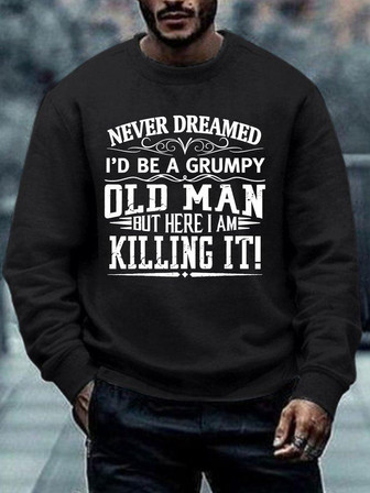 Men Never Dreamed I’d Be A Grumpy Old Man But Here I Am Killing It Casual Regular Fit Sweatshirt - Thegiftio UK