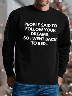 Men People Said To Follow Your Dreams So I Went Back To Bed Text Letters Sweatshirt - Seseable