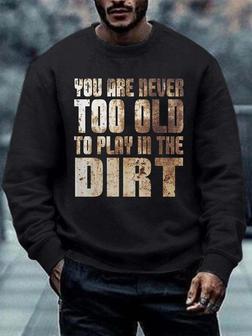 Men You Are Never Too Old To Play In The Dirt Crew Neck Casual Regular Fit Sweatshirt - Seseable