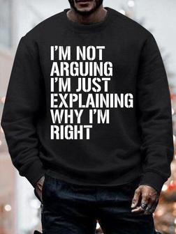 Mens I Am Not Arguing I Am Just Explaining Why I Am Right Funny Graphics Printed Crew Neck Casual Sweatshirt - Thegiftio UK