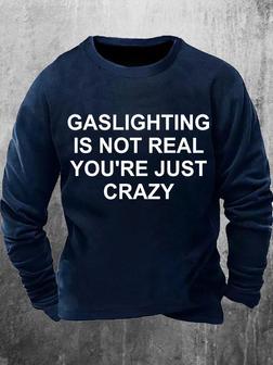 Mens Gaslighting Is Not Real You Are Just Crazy Funny Graphics Printed Text Letters Sweatshirt - Seseable