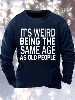 Mens It Is Weird Being The Same Age Same Age As Old People Funny Graphics Printed Text Letters Crew Neck Casual Sweatshirt - Thegiftio UK