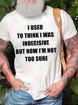 Men I Used To Think I Was Indecisive But Now I'm Not Too Sure Fit Text Letters T-shirt - Seseable