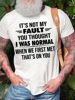 Men Not My Fault You Thought I Was Normal When We First Met T-shirt - Seseable