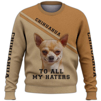 Chihuahua To All My Haters Sweater, Chihuahua Sweater, Dog Sweater For Humans Christmas Sweater 3D Print Crewneck Men Women Sweater, Men Women 3D Print Sweater - Thegiftio UK