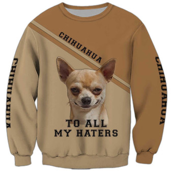 Chihuahua To All My Haters Sweatshirt, Chihuahua Sweatshirt, Dog Sweatshirt For Humans Christmas Sweater 3D Print Crewneck Men Women Sweater - Thegiftio UK