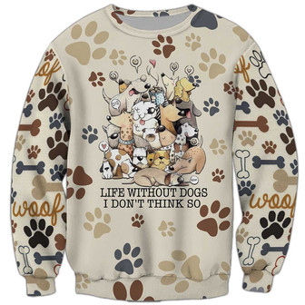 Life Without Dogs I Don't Think So Sweatshirt, Dog Sweatshirt For Humans Christmas Sweater 3D Print Crewneck Men Women Sweater - Thegiftio UK