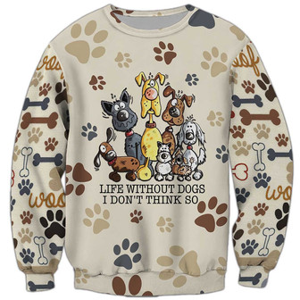 Life Without Dogs I Don't Think So Sweatshirt, Dog Sweatshirt For Humans Christmas Sweater 3D Print Crewneck Men Women Sweater - Thegiftio UK