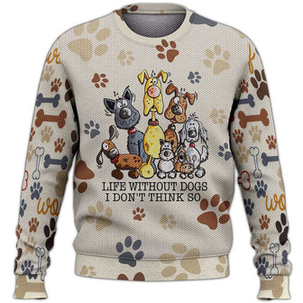 Life Without Dogs I Don't Think So Sweater, Dog Sweater For Humans Christmas Sweater 3D Print Crewneck Men Women Sweater, Men Women 3D Print Sweater - Thegiftio UK