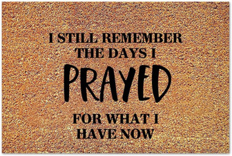 I Still Remember The Days I Prayed For What I Have Now Coir Doormats, New House Present Inspirational Saying Funny Door Mats Perfect For Indoor And Outdoor Use - Thegiftio UK