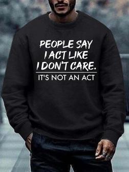 Men People Say I Act Like I Don’t Care It’s Not An Act Regular Fit Sweatshirt - Thegiftio UK