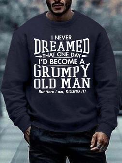 Men I Never Dreamed That One Day I’d Become A Grumpy Old Man Casual Crew Neck Sweatshirt - Seseable