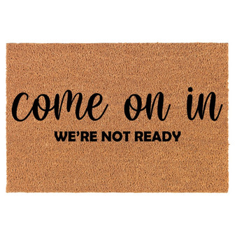 Come On In We're Not Ready Funny Coir Doormat Door Mat Housewarming Gift Newlywed Gift Wedding Gift New Home - Thegiftio UK