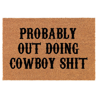 Probably Out Doing Cowboy Sht Funny Coir Doormat Door Mat Housewarming Gift Newlywed Gift Wedding Gift New Home - Thegiftio
