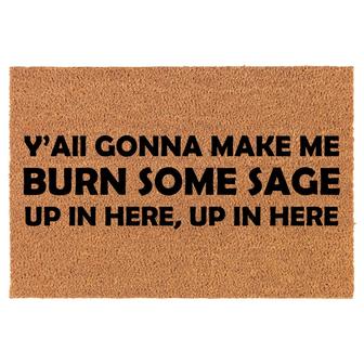 Y'all Gonna Make Me Burn Some Sage Up In Here Funny Coir Doormat Door Mat Entry Mat Housewarming Gift Newlywed Gift Wedding Gift New Home - Thegiftio UK