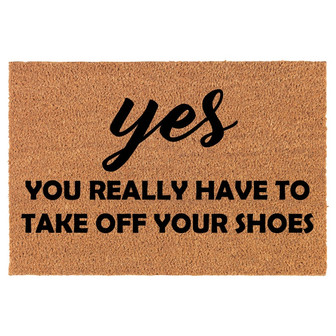 Yes You Really Have To Take Off Your Shoes Funny Coir Doormat Door Mat Housewarming Gift Newlywed Gift Wedding Gift New Home - Thegiftio UK