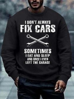 Men’s I Don’t Alwany Fix Cars Sometimes I Eat And Sleep And Once I Even Left The Garage Text Letters Casual Sweatshirt - Seseable