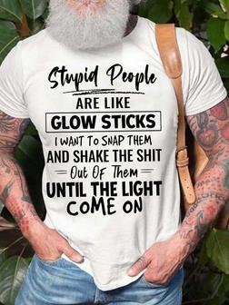 Men’s Stupid People Are Like Glow Sticks I Want To Snap Them And Shake The Shit Casual T-shirt - Seseable