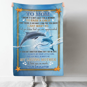 To My Mom I Know It s Not Easy For A Woman To Raise A Child Blanket My Loving Mother Dolphin, For Mother's Day - Thegiftio UK