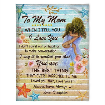 To My Mom When I Tell You I Love You You Are The Best Thing, Star Fish Fleece Blanket Home Decor Gift From Daughter - Thegiftio UK