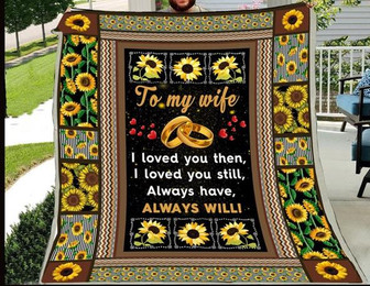To My Wife I Loved You Then I Love You Still Blanket Gift For Wife Birthday Gift Bedding Couch Sofa Soft And Comfy Cozy - Thegiftio UK