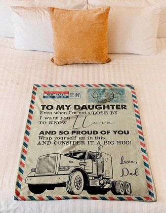 To My Daughter Even When I m Not Close By Blanket Gift For Daughter From Trucker Dad Birthday Gift Home Decor - Thegiftio UK