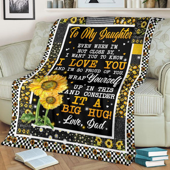 Sunflower To My Daughter Even When I'm Not Close By I Want You To Know I Love You Big Hug Love Dad Fleece Blanket - Thegiftio UK