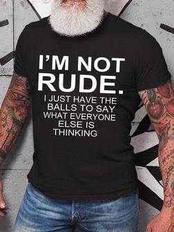 Men's I Am Not Rude I Just Have The Balls To Say What Everyone Else Is Thinking Funny Graphics Print Casual Loose Text Letters T-shirt - Seseable