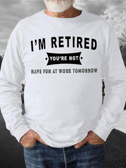Men's I An Retired You Are Not Have Fun At Work Tomorrow Funny Graphics Print Text Letters Casual Sweatshirt - Seseable