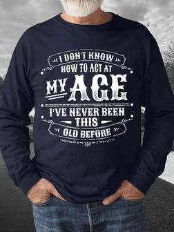 Men's I Don’t Know How To Act My Age I’ve Never Been This Age Before Funny Graphics Print Casual Crew Neck Text Letters Sweatshirt - Seseable