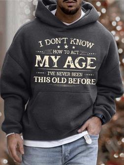 Men’s I Don’t Know How To Act My Age I’ve Never Been This Old Before Hoodie Casual Sweatshirt Men's Hoodie - Seseable