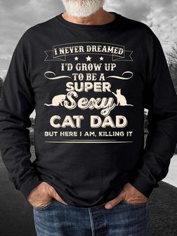 Men’s I Never Dreamed I’d Grow Up To Be A Super Sexy Cat Dad Text Letters Regular Fit Casual Crew Neck Sweatshirt - Seseable