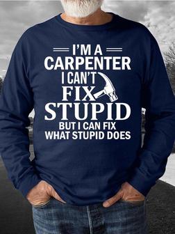 Men’s I’m A Carpenter I Can’t Fix Stupid But I Can Fix What Stupid Does Casual Regular Fit Sweatshirt - Seseable
