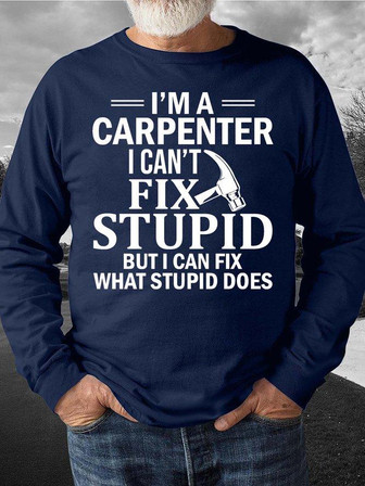 Men’s I’m A Carpenter I Can’t Fix Stupid But I Can Fix What Stupid Does Casual Regular Fit Sweatshirt - Thegiftio UK