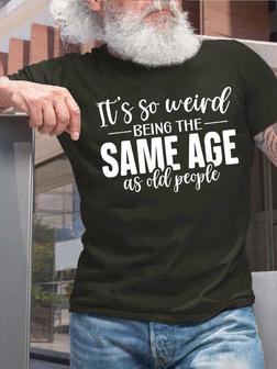 Men's It Is So Weird Being The Same Age As Ald People Funny Graphic Print Casual Crew Neck Text Letters T-shirt - Thegiftio UK