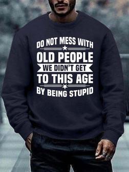 Men’s Do Not Mess With Old People Wo Didn’t Get To This Age By Being Stupid Regular Fit Casual Crew Neck Text Letters Sweatshirt - Seseable