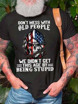 Men’s Don’t Mess With Old People We Didn’t Get This Age By Being Stupid Casual T-shirt - Seseable