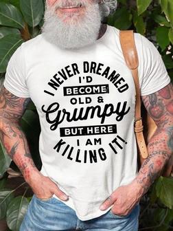 Men's I Never Dreamed I'd Become Old Grumpy But Here I Am Killing It Funny Graphic Print Crew Neck Text Letters Casual T-shirt - Seseable