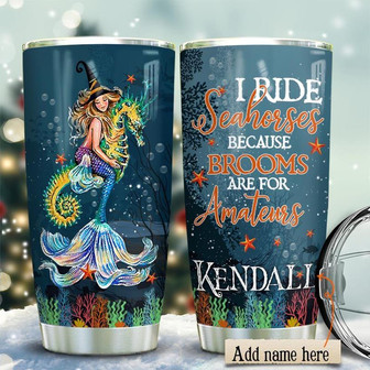 Mermaid Seahorse Because Brooms Are For Amateurs Personalized Stainless Steel Tumbler 20Oz - Thegiftio UK