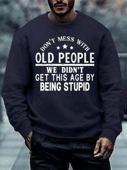 Men’s Don’t Mess With Old People We Didn’t Get This Age By Being Stupid Crew Neck Casual Regular Fit Text Letters Sweatshirt - Seseable
