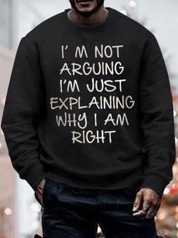 Men's I Am Not Arguing I Am Just Explaining Why I Am Right Funny Graphic Print Text Letters Casual Sweatshirt - Seseable