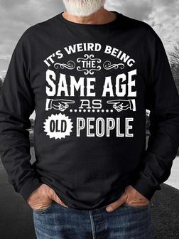 Men’s It’s Weird Being The Same Age As Old People Casual Text Letters Crew Neck Sweatshirt | Seseable UK