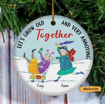 Let’s Grow Old And Very Annoying Together, Personalized Custom Christmas Ceramic Ornament, Gift For Elder Friends, Best Friend Gift - Thegiftio UK