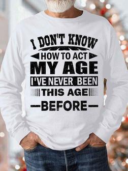 Men's I Don't Know How To Act My Age I've Never Been This Age Before Funny Graphic Text Letters Print Loose Crew Neck Casual Sweatshirt - Seseable