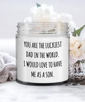 You are The Luckiest Dad in The World. I Would Love to Have Me As A Son Candle Vanilla Scented Soy Wax Blend 9 oz. with Lid - Thegiftio UK